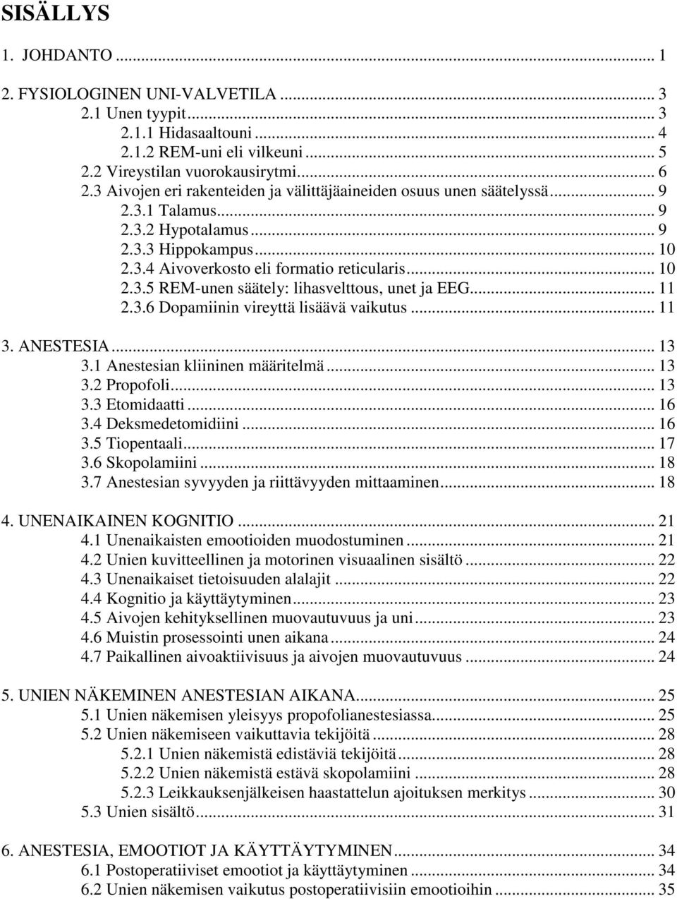 .. 11 2.3.6 Dopamiinin vireyttä lisäävä vaikutus... 11 3. ANESTESIA... 13 3.1 Anestesian kliininen määritelmä... 13 3.2 Propofoli... 13 3.3 Etomidaatti... 16 3.4 Deksmedetomidiini... 16 3.5 Tiopentaali.