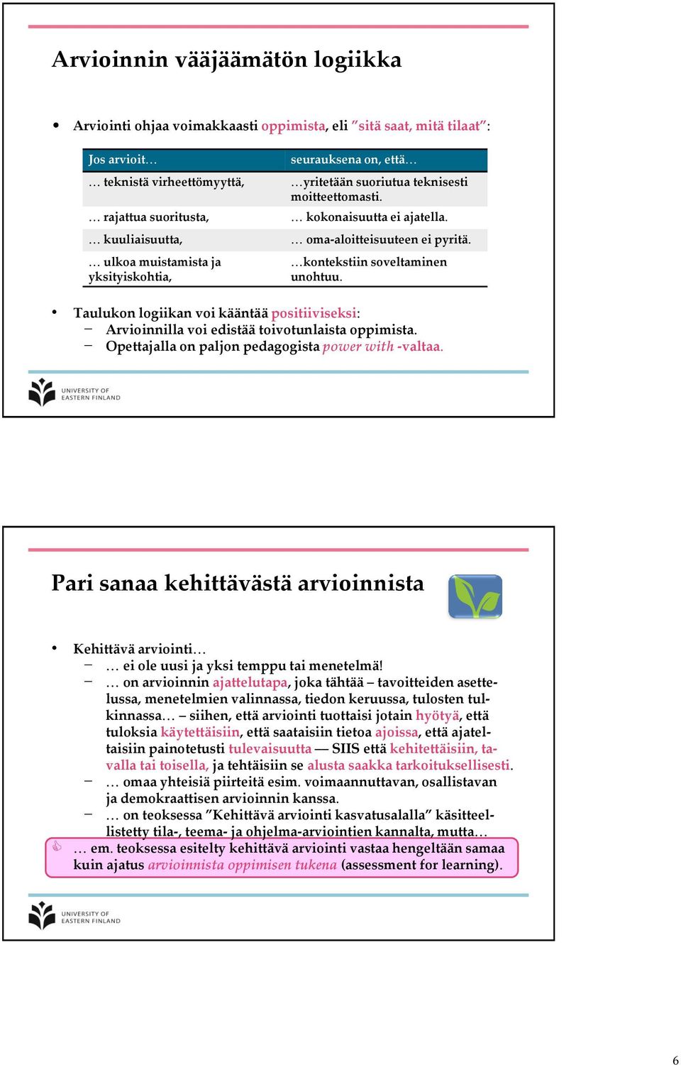 Taulukon logiikan voi kääntää positiiviseksi: Arvioinnilla voi edistää toivotunlaista oppimista. Opettajalla on paljon pedagogista power with -valtaa.