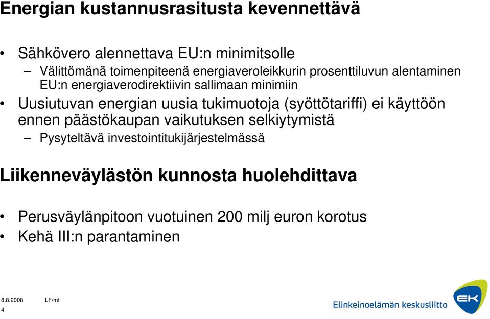 uusia tukimuotoja (syöttötariffi) ei käyttöön ennen päästökaupan vaikutuksen selkiytymistä Pysyteltävä