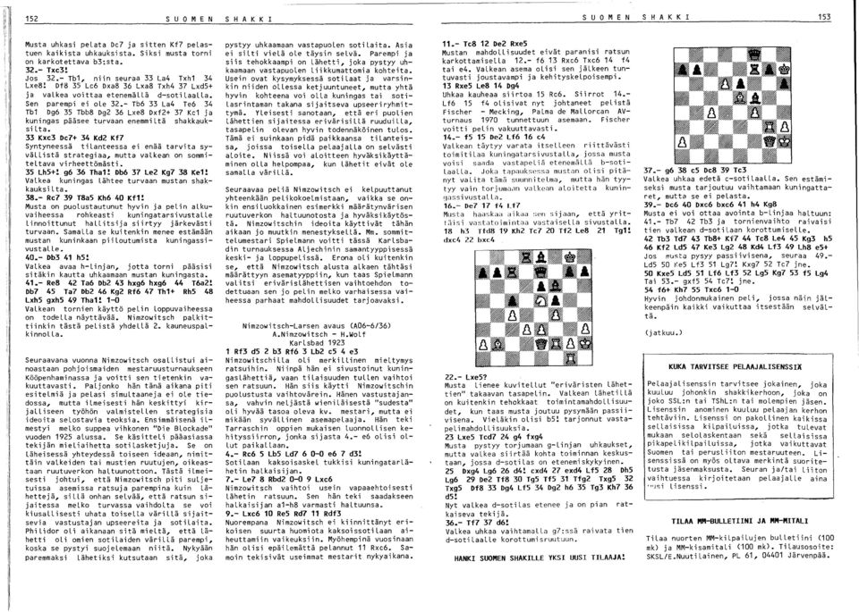 - Tb6 33 La4 Te6 34 Tb1 Dg6 35 Tbb8 Dg2 36 Lxe8 Dxf2+ 37 Ke1 ja kuningas pääsee turvaan enemmiltä shakkauksi lta.
