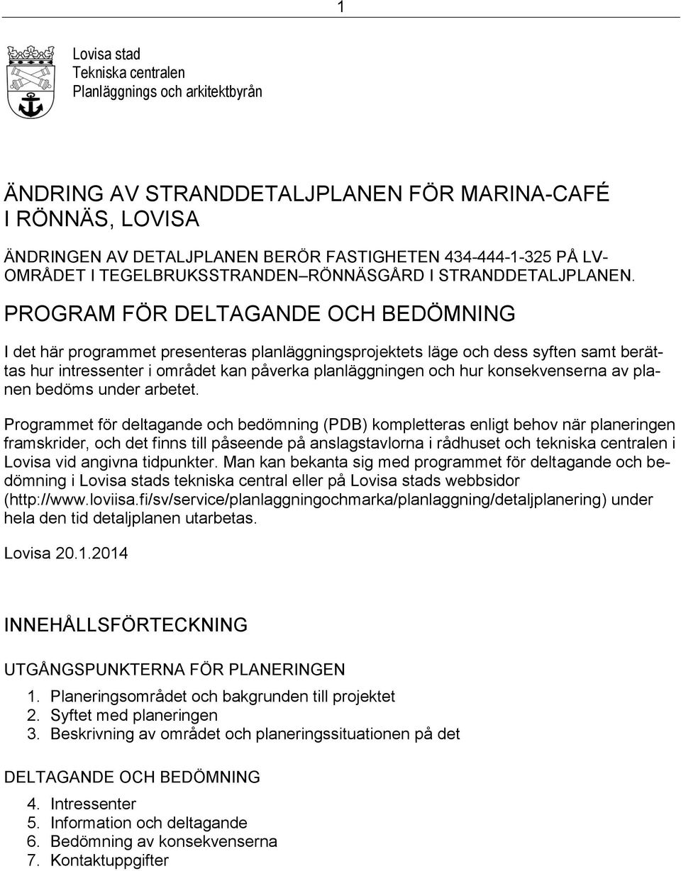 PROGRAM FÖR DELTAGANDE OCH BEDÖMNING I det här programmet presenteras planläggningsprojektets läge och dess syften samt berättas hur intressenter i området kan påverka planläggningen och hur