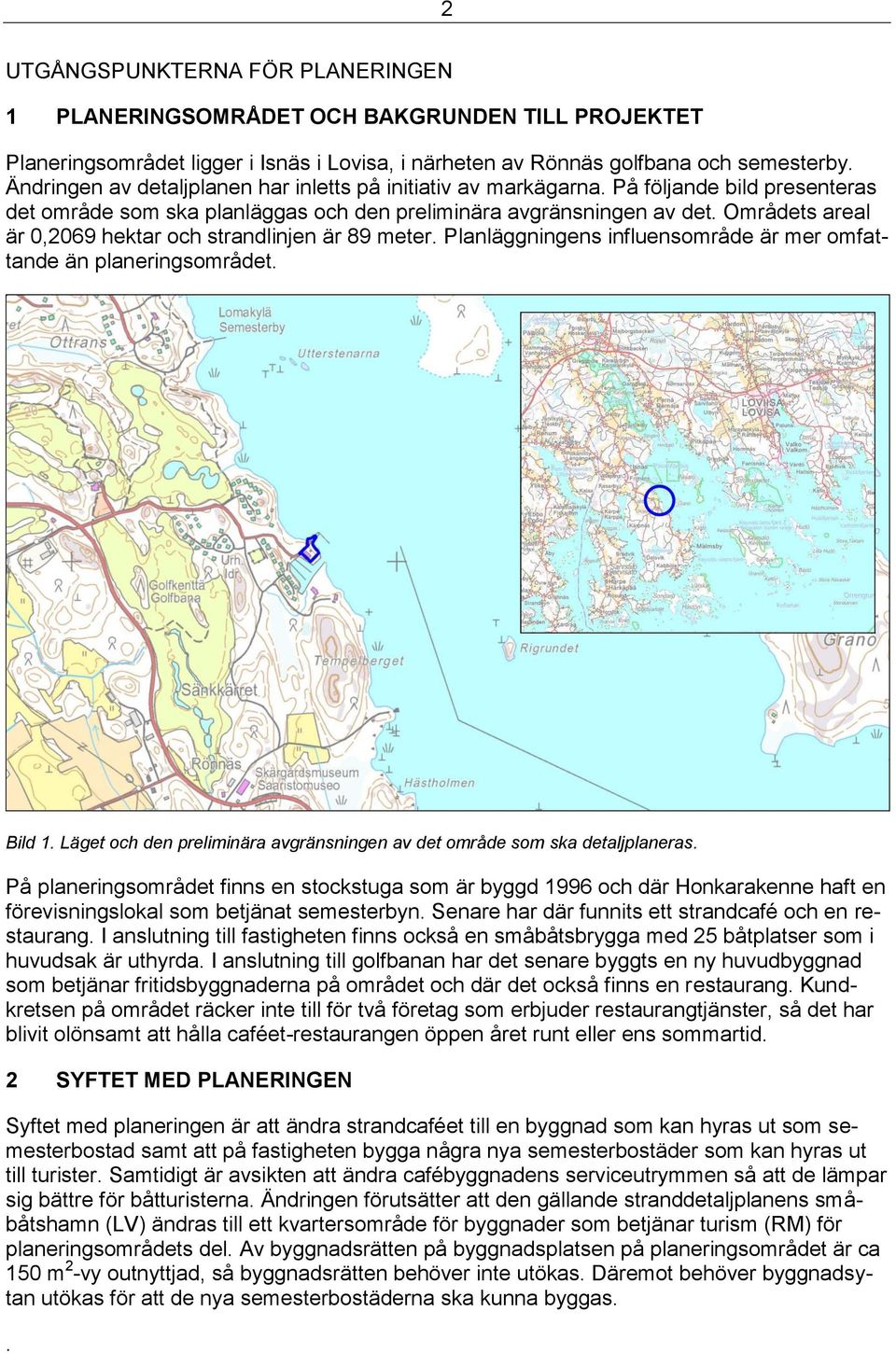 Områdets areal är 0,2069 hektar och strandlinjen är 89 meter. Planläggningens influensområde är mer omfattande än planeringsområdet. Bild 1.