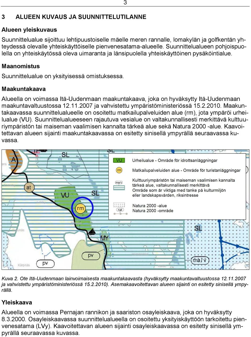 Maakuntakaava Alueella on voimassa Itä-Uudenmaan maakuntakaava, joka on hyväksytty Itä-Uudenmaan maakuntavaltuustossa 12.11.2007 ja vahvistettu ympäristöministeriössä 15.2.2010.