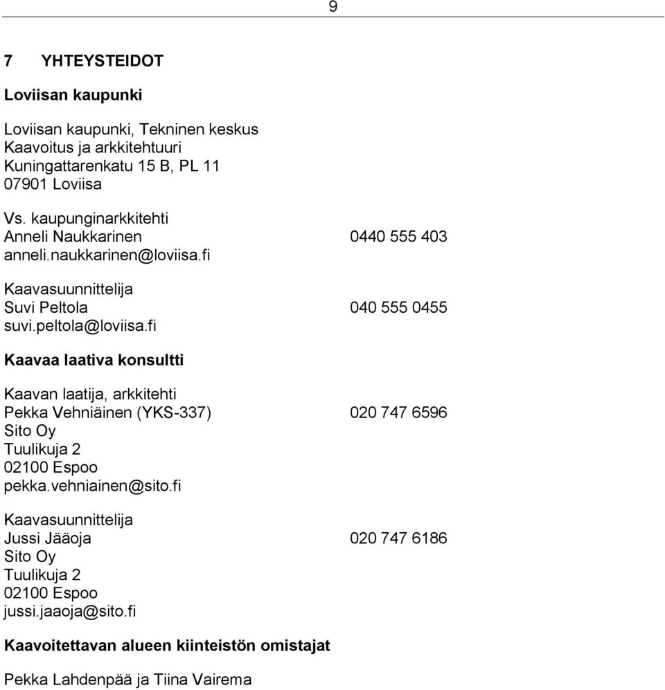 fi Kaavaa laativa konsultti Kaavan laatija, arkkitehti Pekka Vehniäinen (YKS-337) 020 747 6596 Sito Oy Tuulikuja 2 02100 Espoo pekka.vehniainen@sito.