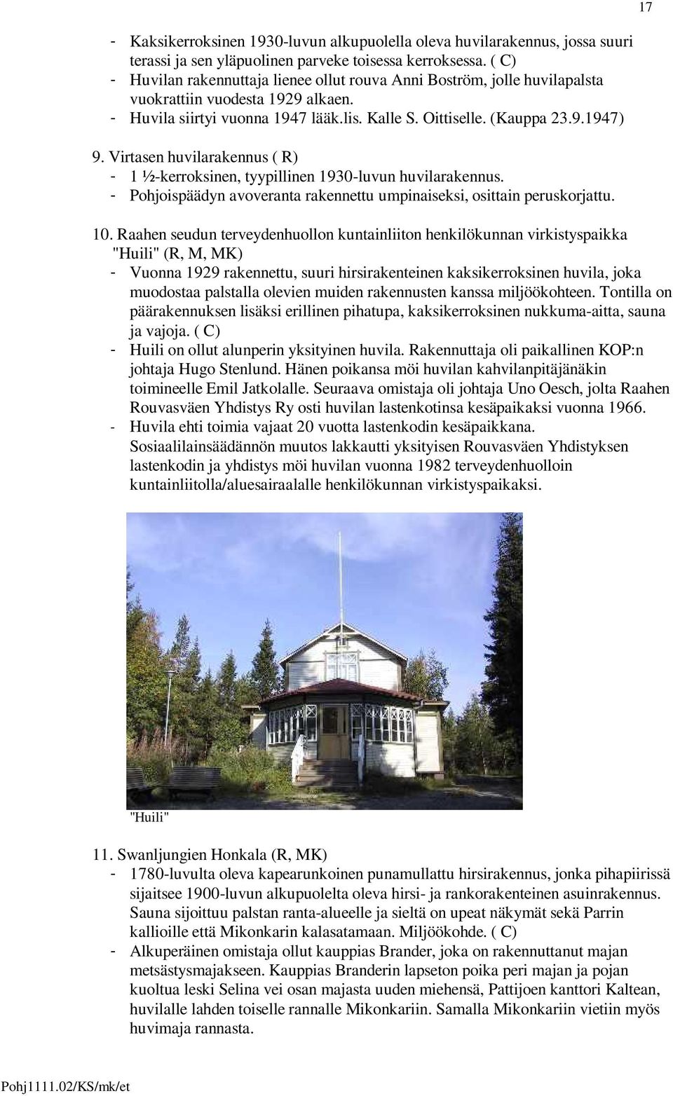 Virtasen huvilarakennus ( R) - 1 ½-kerroksinen, tyypillinen 1930-luvun huvilarakennus. - Pohjoispäädyn avoveranta rakennettu umpinaiseksi, osittain peruskorjattu. 10.