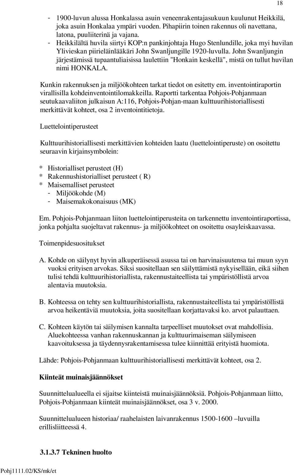 John Swanljungin järjestämissä tupaantuliaisissa laulettiin "Honkain keskellä", mistä on tullut huvilan nimi HONKALA. Kunkin rakennuksen ja miljöökohteen tarkat tiedot on esitetty em.