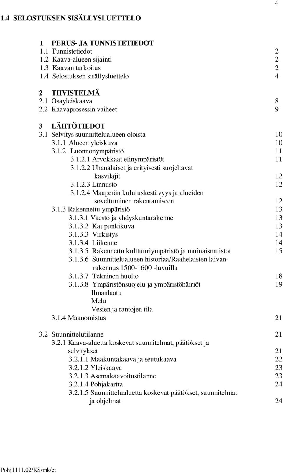 1.2.3 Linnusto 12 3.1.2.4 Maaperän kulutuskestävyys ja alueiden soveltuminen rakentamiseen 12 3.1.3 Rakennettu ympäristö 13 3.1.3.1 Väestö ja yhdyskuntarakenne 13 3.1.3.2 Kaupunkikuva 13 3.1.3.3 Virkistys 14 3.