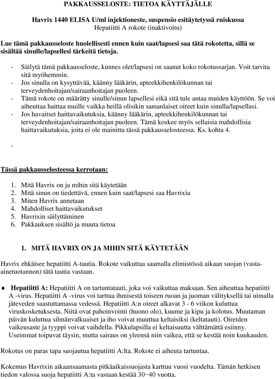 - Jos sinulla on kysyttävää, käänny lääkärin, apteekkihenkilökunnan tai terveydenhoitajan/sairaanhoitajan puoleen.