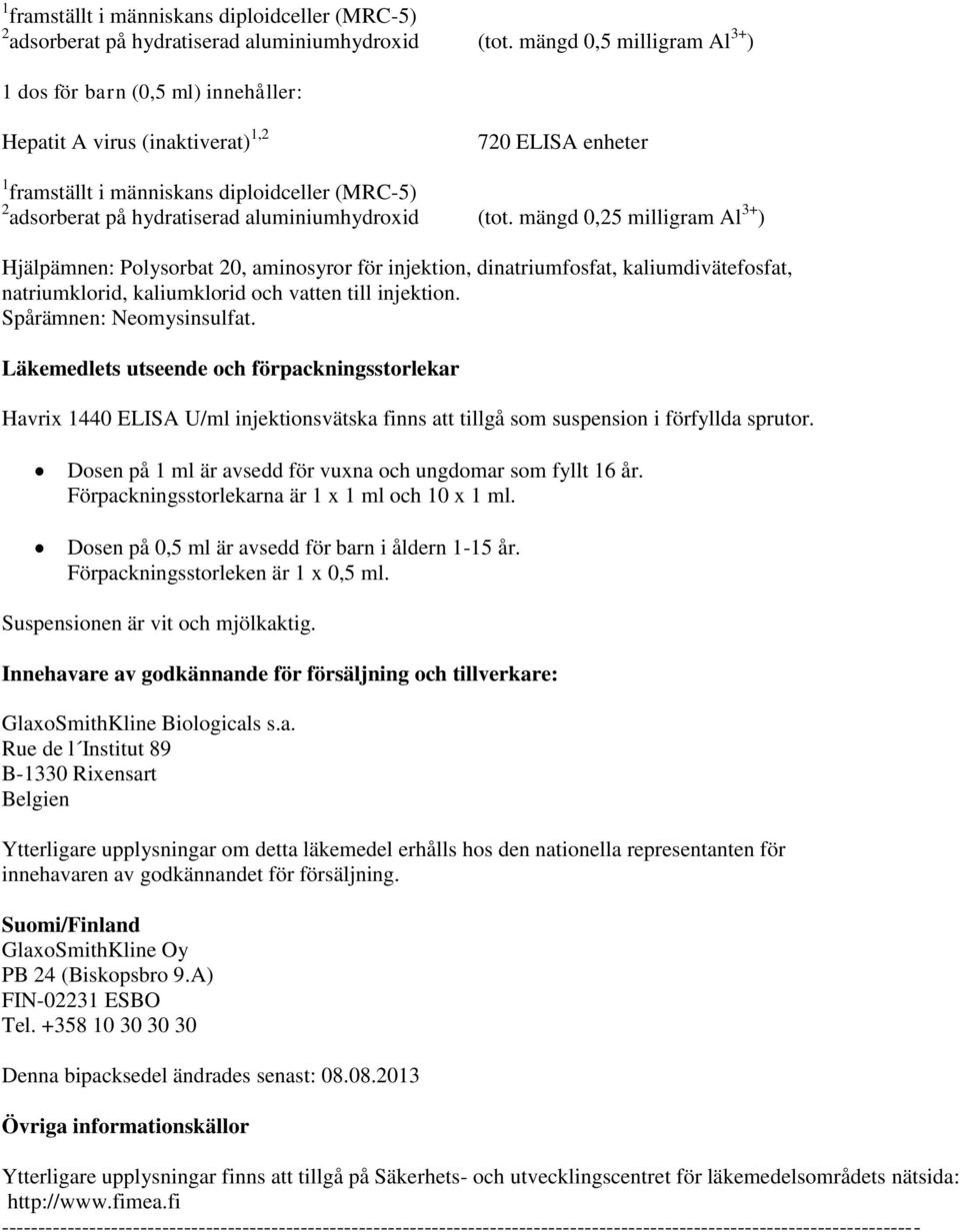 dinatriumfosfat, kaliumdivätefosfat, natriumklorid, kaliumklorid och vatten till injektion. Spårämnen: Neomysinsulfat.