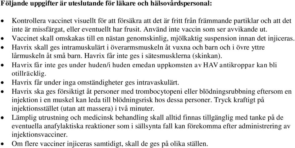 Havrix skall ges intramuskulärt i överarmsmuskeln åt vuxna och barn och i övre yttre lårmuskeln åt små barn. Havrix får inte ges i sätesmusklerna (skinkan).