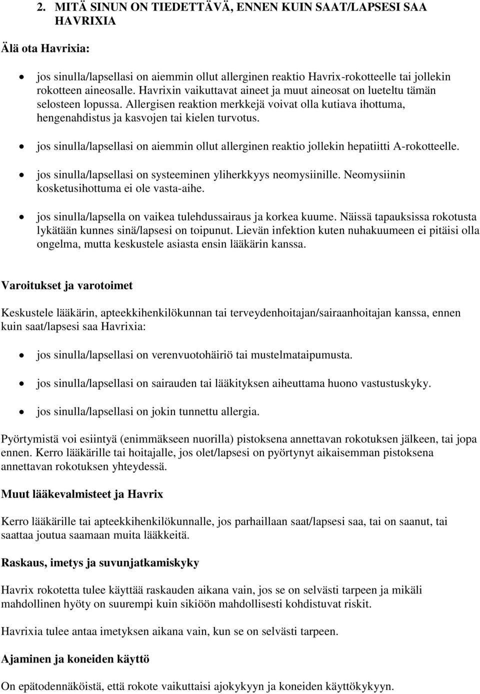 jos sinulla/lapsellasi on aiemmin ollut allerginen reaktio jollekin hepatiitti A-rokotteelle. jos sinulla/lapsellasi on systeeminen yliherkkyys neomysiinille.