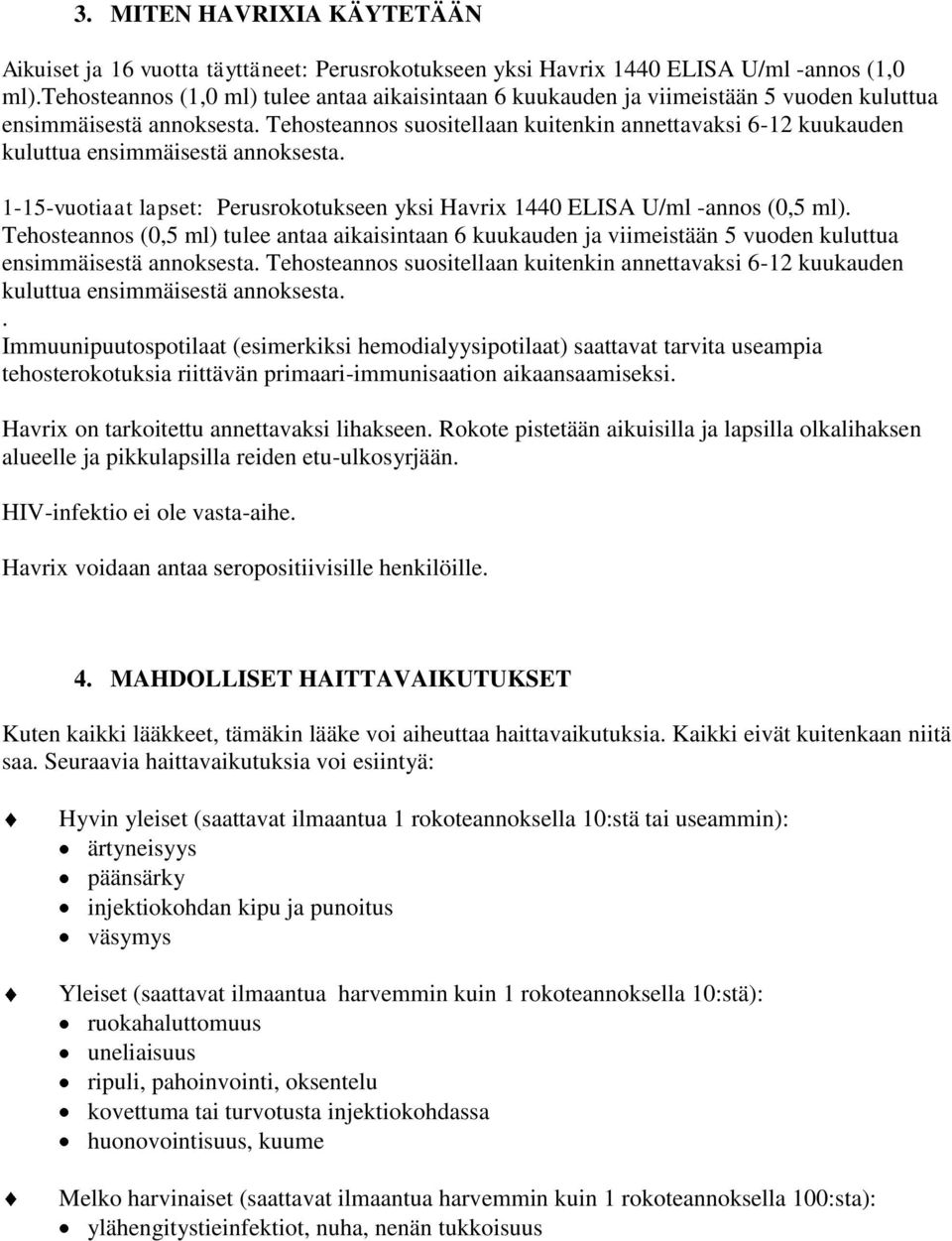 Tehosteannos suositellaan kuitenkin annettavaksi 6-12 kuukauden kuluttua ensimmäisestä annoksesta. 1-15-vuotiaat lapset: Perusrokotukseen yksi Havrix 1440 ELISA U/ml -annos (0,5 ml).