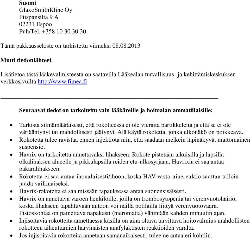 fi Seuraavat tiedot on tarkoitettu vain lääkäreille ja hoitoalan ammattilaisille: Tarkista silmämääräisesti, että rokotteessa ei ole vieraita partikkeleita ja että se ei ole värjääntynyt tai