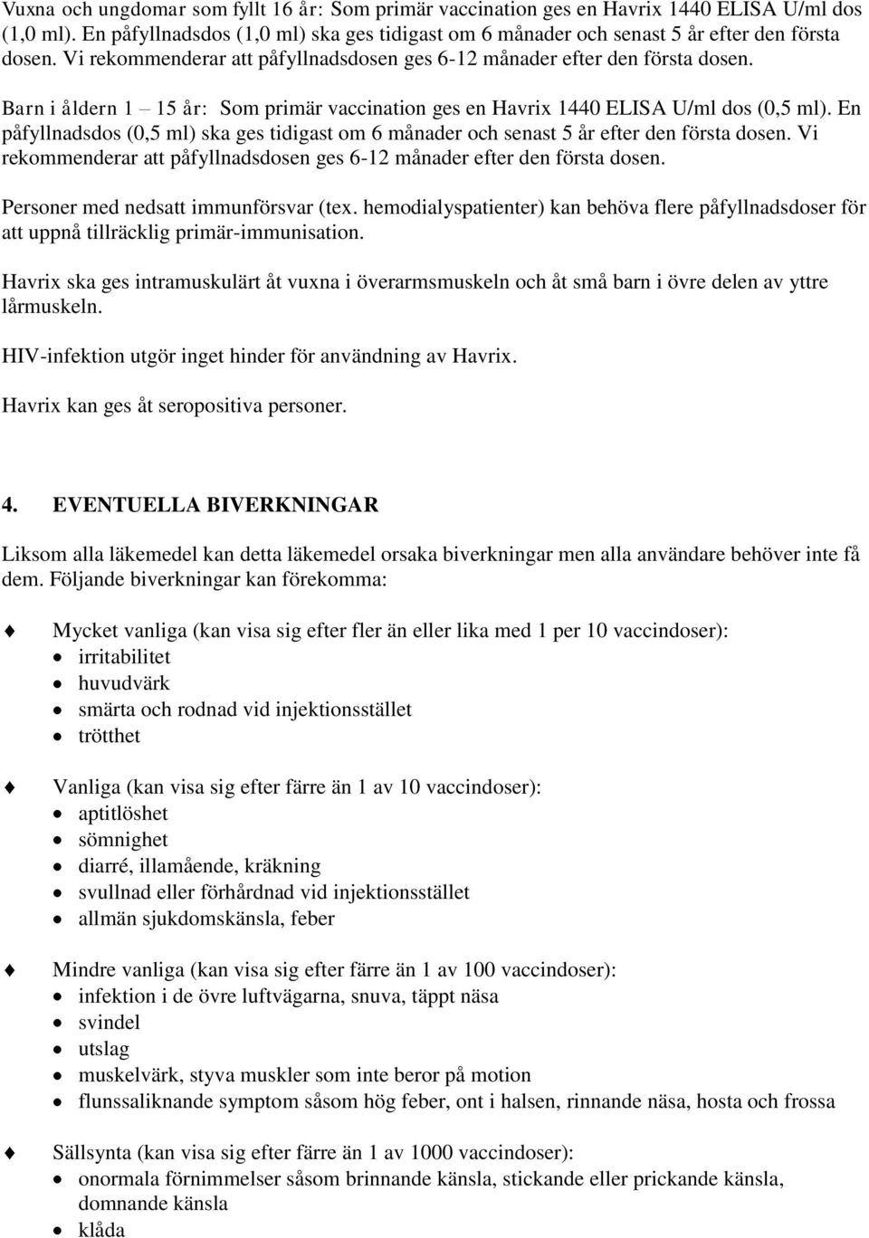 En påfyllnadsdos (0,5 ml) ska ges tidigast om 6 månader och senast 5 år efter den första dosen. Vi rekommenderar att påfyllnadsdosen ges 6-12 månader efter den första dosen.