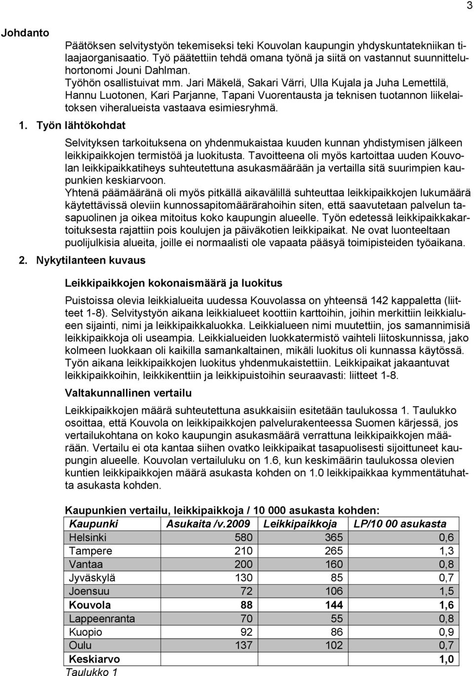 Jari Mäkelä, Sakari Värri, Ulla Kujala ja Juha Lemettilä, Hannu Luotonen, Kari Parjanne, Tapani Vuorentausta ja teknisen tuotannon liikelaitoksen viheralueista vastaava esimiesryhmä. 1.