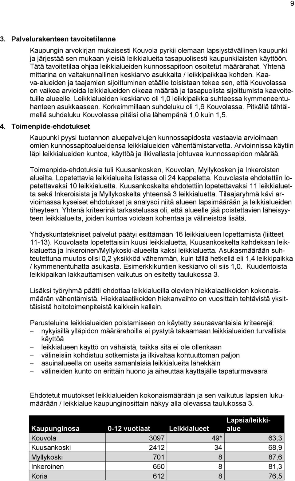 Kaava-alueiden ja taajamien sijoittuminen etäälle toisistaan tekee sen, että Kouvolassa on vaikea arvioida leikkialueiden oikeaa määrää ja tasapuolista sijoittumista kaavoitetuille alueelle.