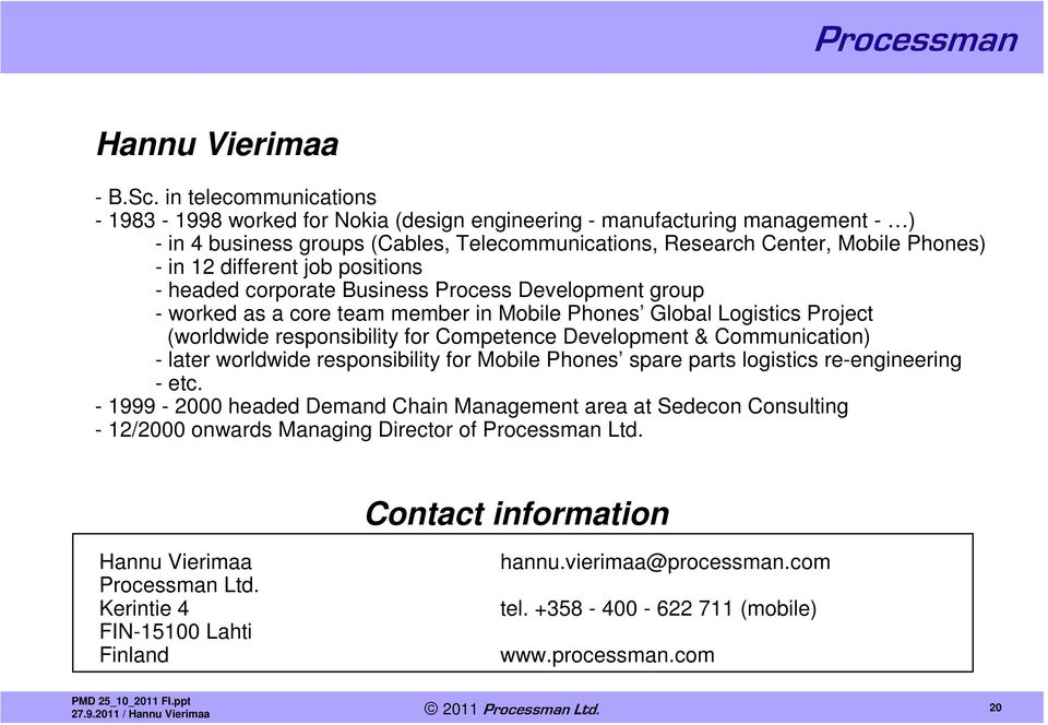 different job positions - headed corporate Business Process Development group - worked as a core team member in Mobile Phones Global Logistics Project (worldwide responsibility for Competence