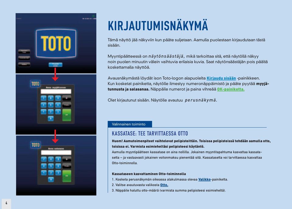 Avausnäkymästä löydät ison Toto-logon alapuolelta Kirjaudu sisään -painikkeen. Kun kosketat painiketta, näytölle ilmestyy numeronäppäimistö ja pääte pyytää myyjätunnusta ja salasanaa.