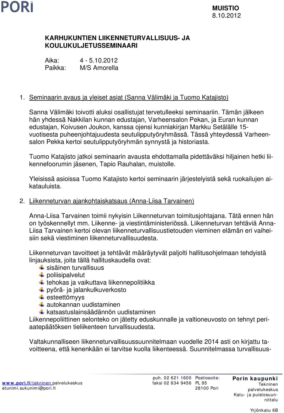 Tämän jälkeen hän yhdessä Nakkilan kunnan edustajan, Varheensalon Pekan, ja Euran kunnan edustajan, Koivusen Joukon, kanssa ojensi kunniakirjan Markku Setälälle 15- vuotisesta puheenjohtajuudesta