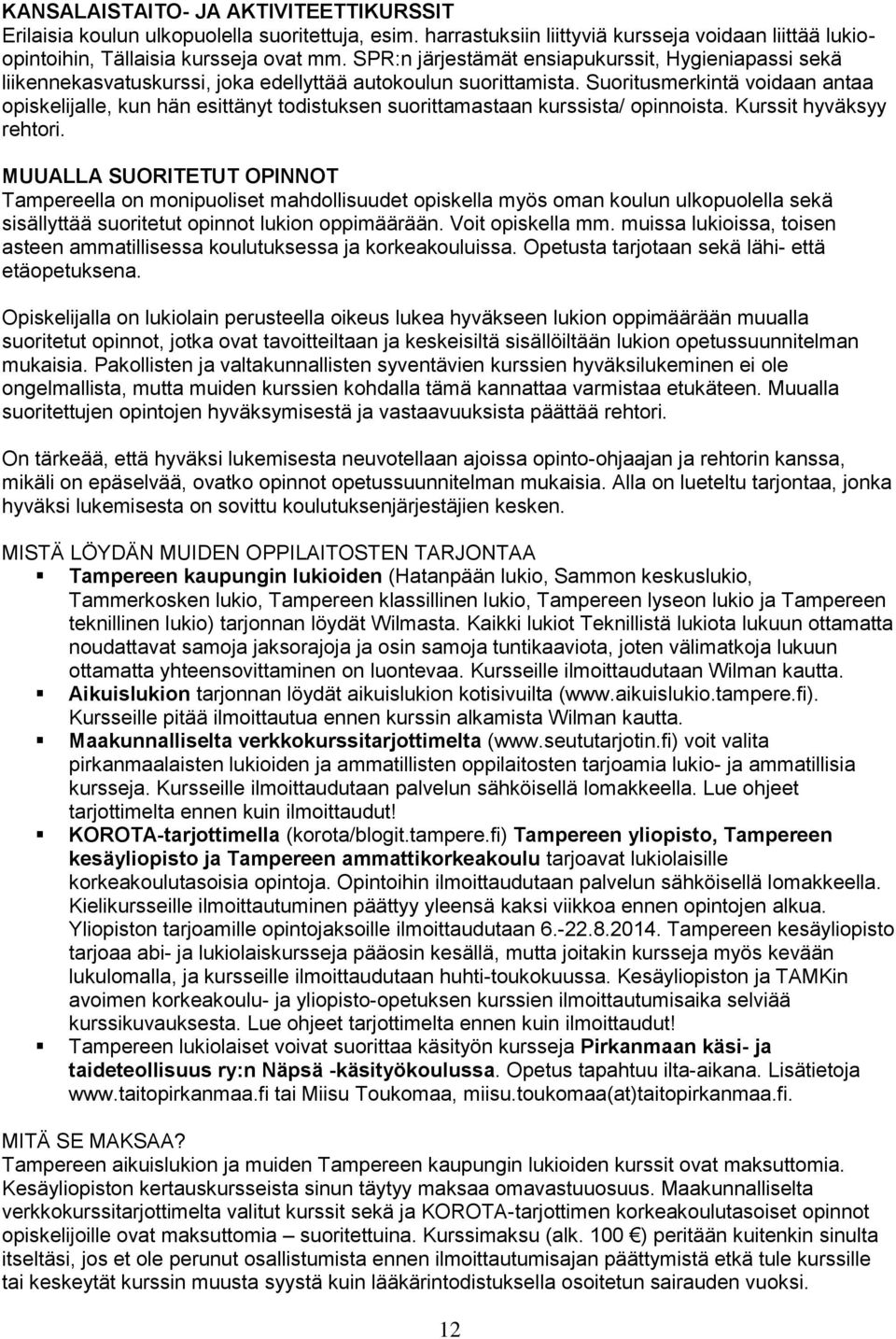 Suoritusmerkintä voidaan antaa opiskelijalle, kun hän esittänyt todistuksen suorittamastaan kurssista/ opinnoista. Kurssit hyväksyy rehtori.