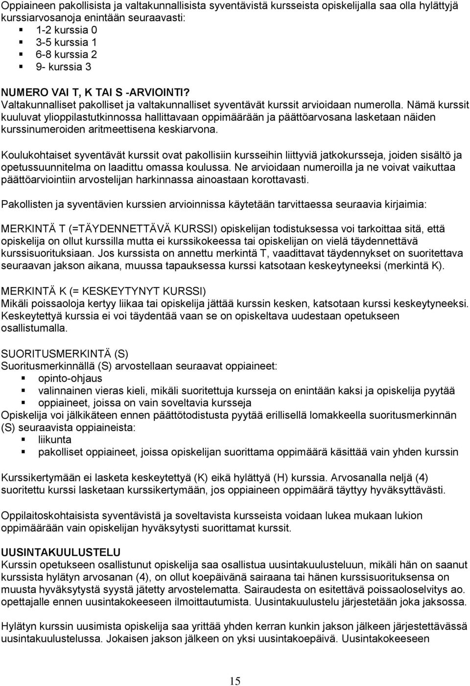 Nämä kurssit kuuluvat ylioppilastutkinnossa hallittavaan oppimäärään ja päättöarvosana lasketaan näiden kurssinumeroiden aritmeettisena keskiarvona.