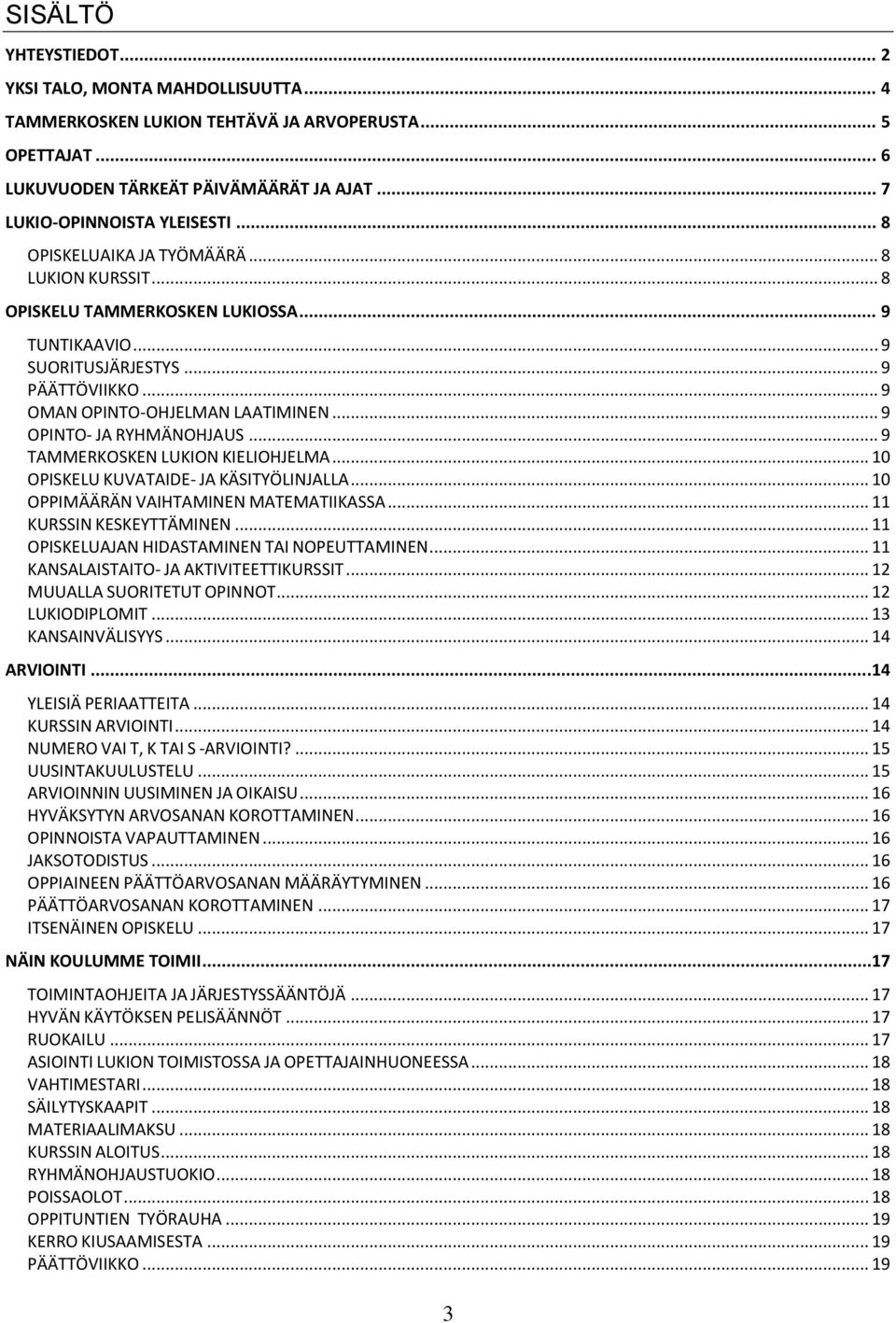 .. 9 OPINTO- JA RYHMÄNOHJAUS... 9 TAMMERKOSKEN LUKION KIELIOHJELMA... 10 OPISKELU KUVATAIDE- JA KÄSITYÖLINJALLA... 10 OPPIMÄÄRÄN VAIHTAMINEN MATEMATIIKASSA... 11 KURSSIN KESKEYTTÄMINEN.