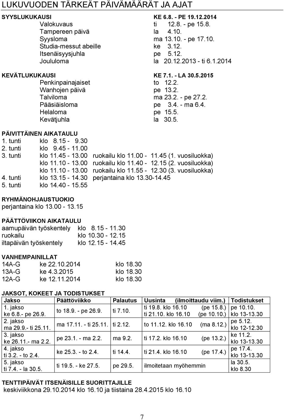 5. Kevätjuhla la 30.5. PÄIVITTÄINEN AIKATAULU 1. tunti klo 8.15-9.30 2. tunti klo 9.45-11.00 3. tunti klo 11.45-13.00 ruokailu klo 11.00-11.45 (1. vuosiluokka) klo 11.10-13.00 ruokailu klo 11.40-12.