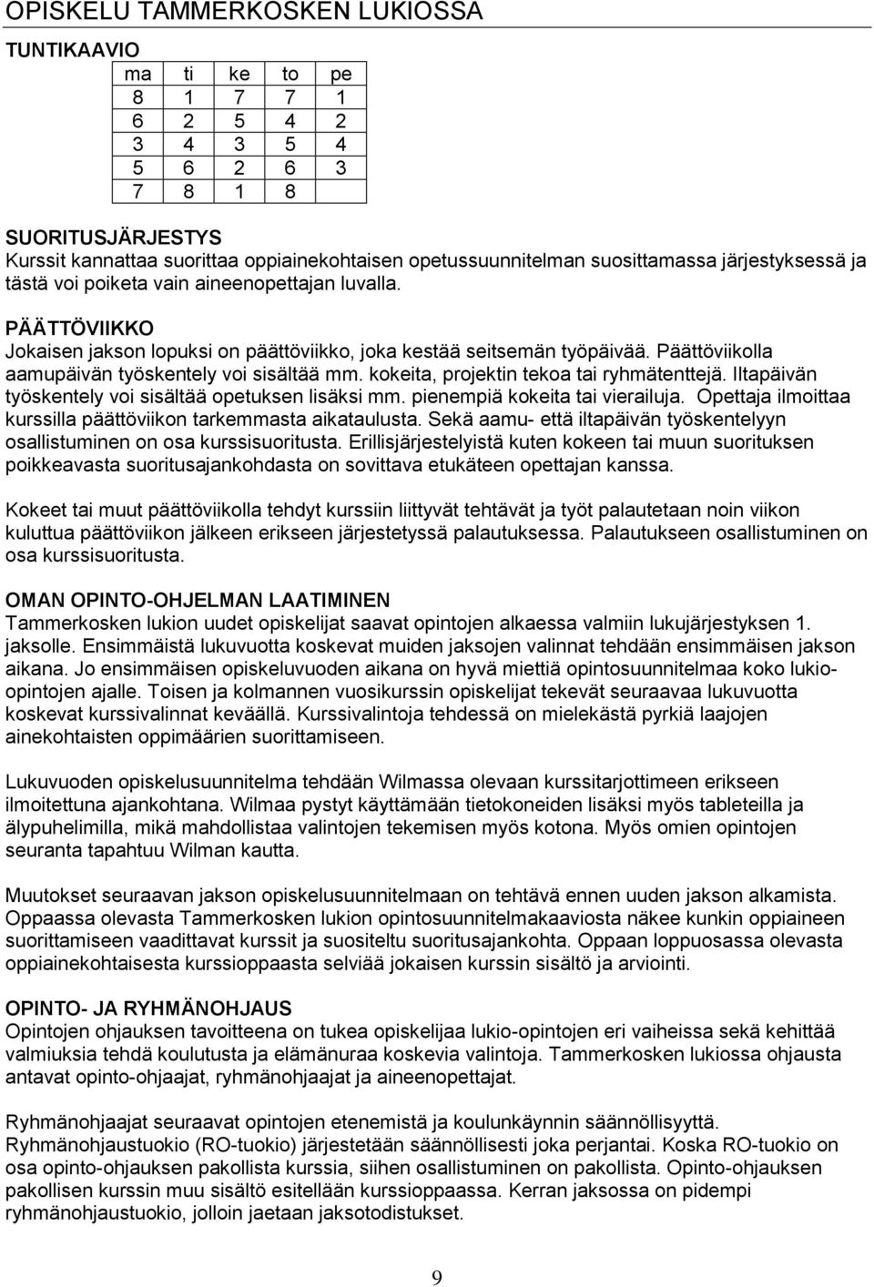 Päättöviikolla aamupäivän työskentely voi sisältää mm. kokeita, projektin tekoa tai ryhmätenttejä. Iltapäivän työskentely voi sisältää opetuksen lisäksi mm. pienempiä kokeita tai vierailuja.