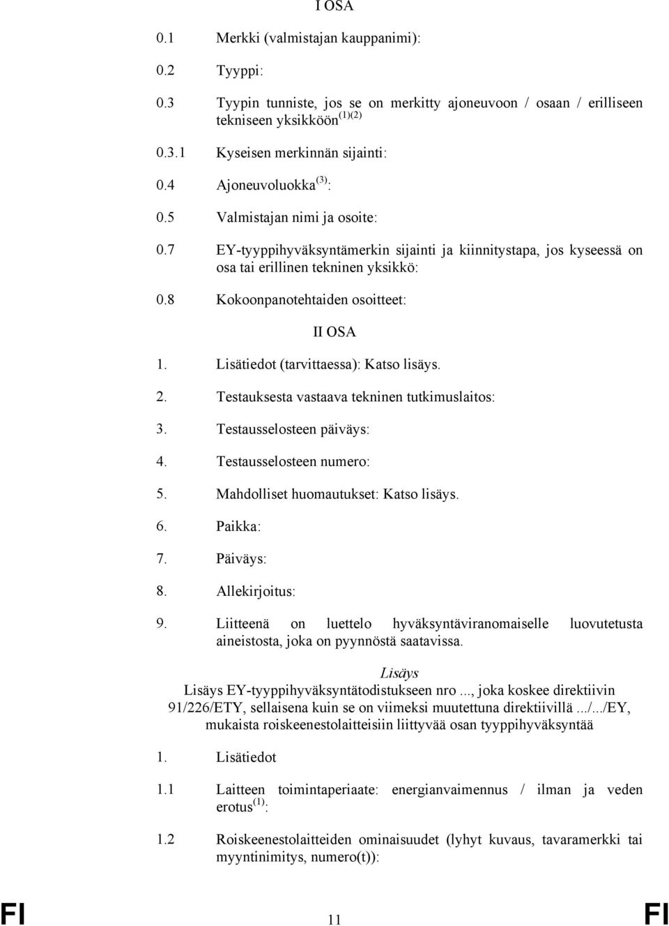 8 Kokoonpanotehtaiden osoitteet: II OSA 1. Lisätiedot (tarvittaessa): Katso lisäys. 2. Testauksesta vastaava tekninen tutkimuslaitos: 3. Testausselosteen päiväys: 4. Testausselosteen numero: 5.