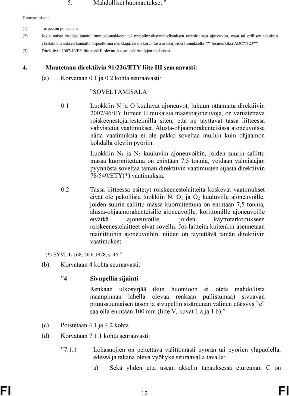 korvattava asiakirjoissa tunnuksella "?" (esimerkiksi ABC??123??). (3) Direktiivin 2007/46/EY liitteessä II olevan A osan määrittelyjen mukaisesti. 4.