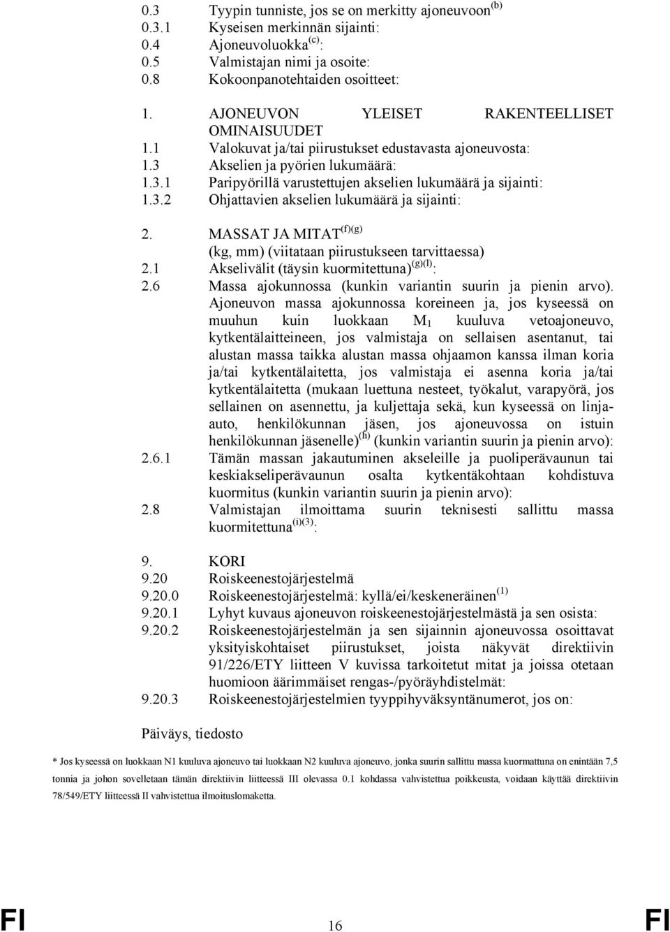 3.2 Ohjattavien akselien lukumäärä ja sijainti: 2. MASSAT JA MITAT (f)(g) (kg, mm) (viitataan piirustukseen tarvittaessa) 2.1 Akselivälit (täysin kuormitettuna) (g)(l) : 2.