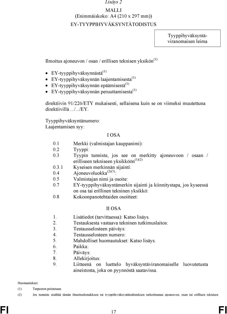 direktiivillä.../.../ey. Tyyppihyväksyntänumero: Laajentamisen syy: I OSA 0.1 Merkki (valmistajan kauppanimi): 0.2 Tyyppi: 0.