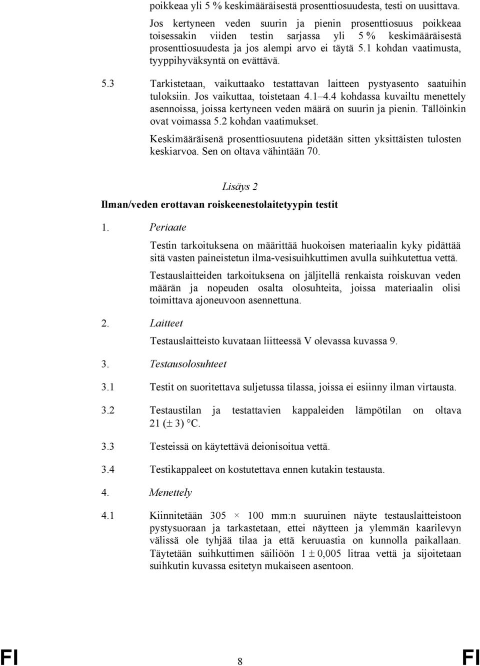 1 kohdan vaatimusta, tyyppihyväksyntä on evättävä. 5.3 Tarkistetaan, vaikuttaako testattavan laitteen pystyasento saatuihin tuloksiin. Jos vaikuttaa, toistetaan 4.1 4.