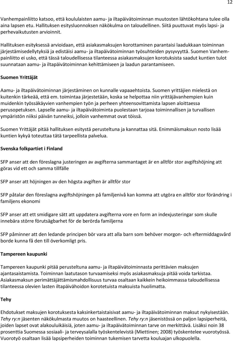 Hallituksen esityksessä arvioidaan, että asiakasmaksujen korottaminen parantaisi laadukkaan toiminnan järjestämisedellytyksiä ja edistäisi aamu- ja iltapäivätoiminnan työsuhteiden pysyvyyttä.