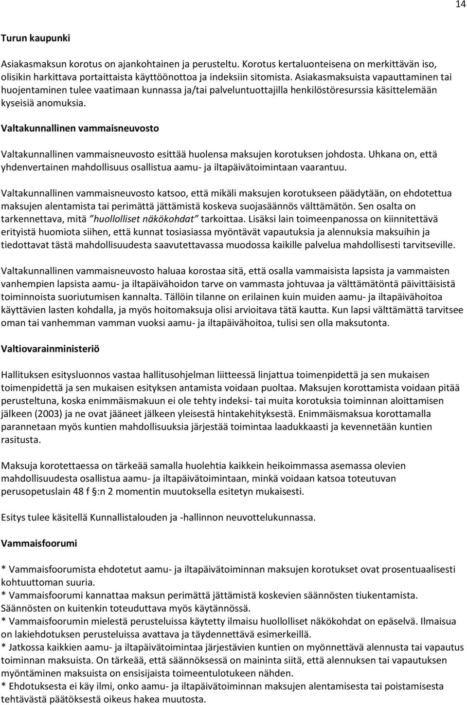 Valtakunnallinen vammaisneuvosto Valtakunnallinen vammaisneuvosto esittää huolensa maksujen korotuksen johdosta.