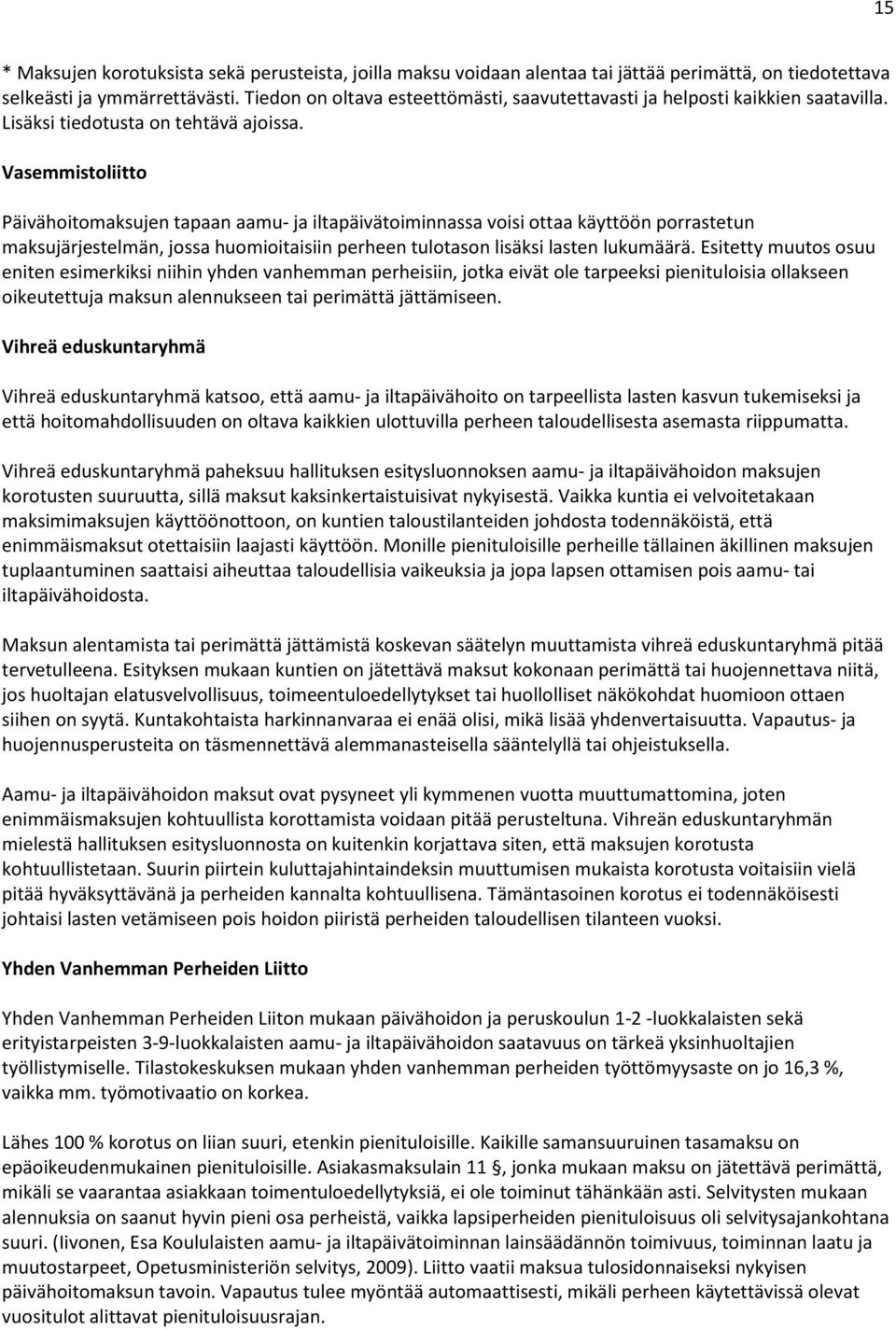 Vasemmistoliitto Päivähoitomaksujen tapaan aamu- ja iltapäivätoiminnassa voisi ottaa käyttöön porrastetun maksujärjestelmän, jossa huomioitaisiin perheen tulotason lisäksi lasten lukumäärä.