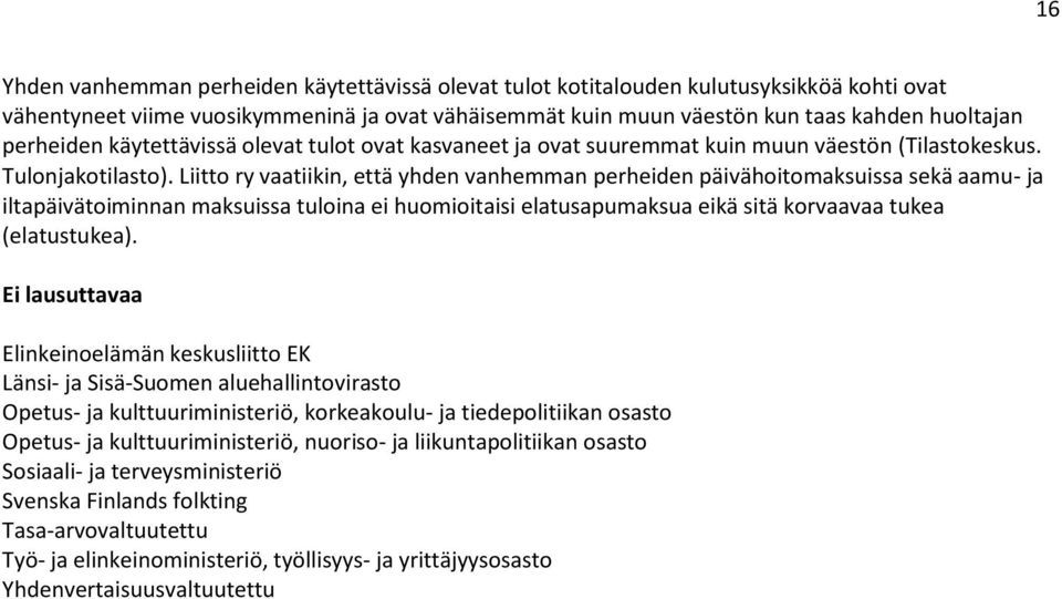 Liitto ry vaatiikin, että yhden vanhemman perheiden päivähoitomaksuissa sekä aamu- ja iltapäivätoiminnan maksuissa tuloina ei huomioitaisi elatusapumaksua eikä sitä korvaavaa tukea (elatustukea).