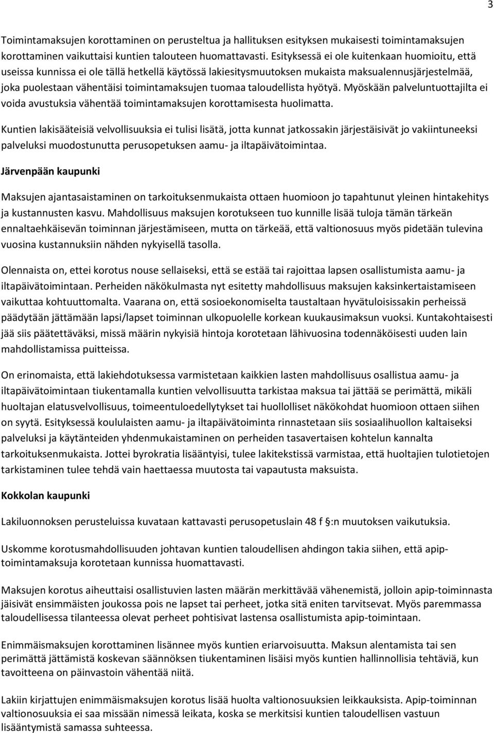 taloudellista hyötyä. Myöskään palveluntuottajilta ei voida avustuksia vähentää toimintamaksujen korottamisesta huolimatta.