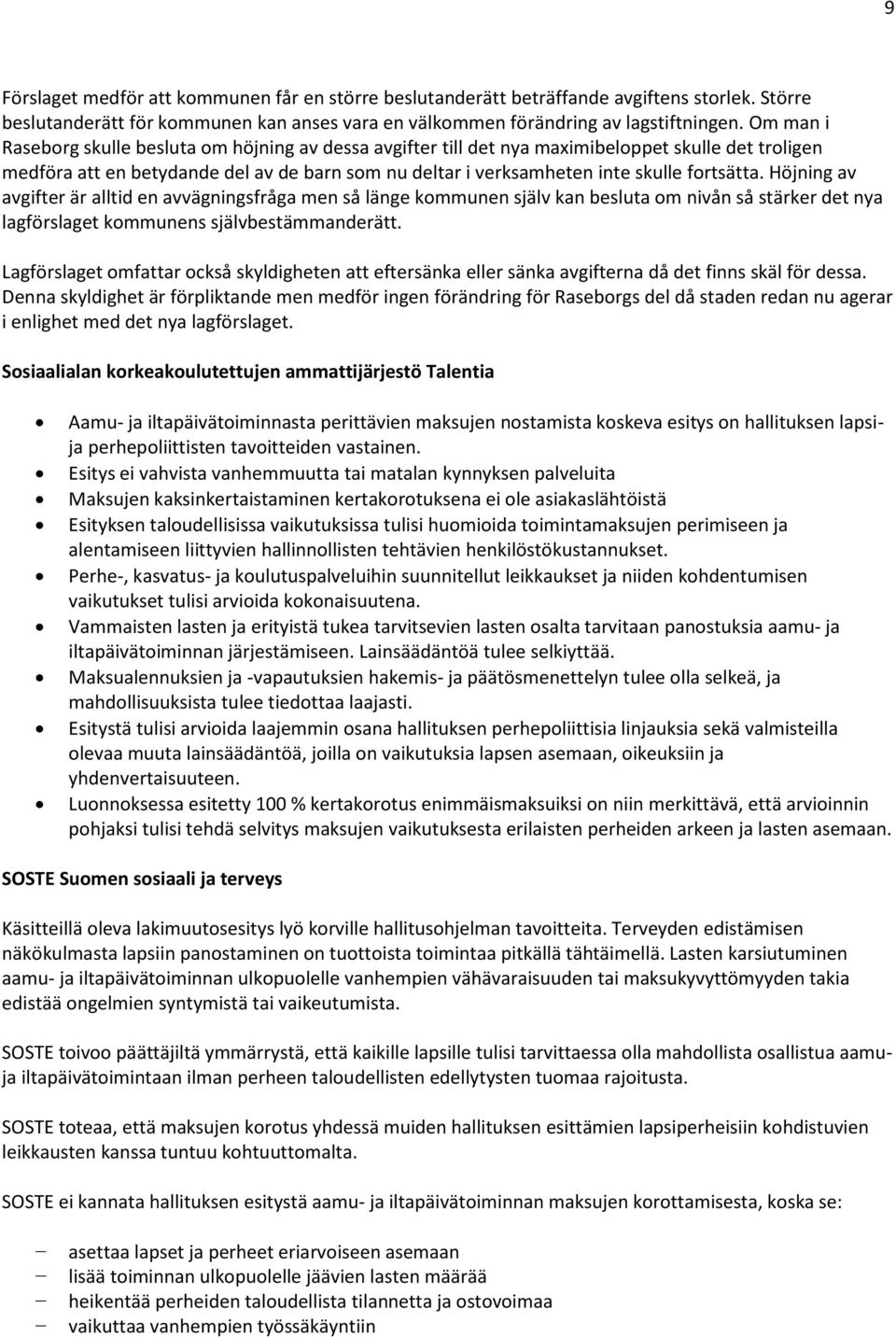 fortsätta. Höjning av avgifter är alltid en avvägningsfråga men så länge kommunen själv kan besluta om nivån så stärker det nya lagförslaget kommunens självbestämmanderätt.