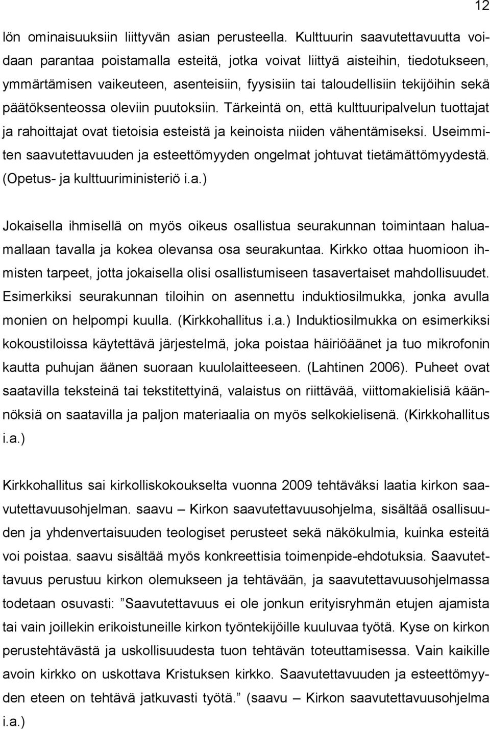 päätöksenteossa oleviin puutoksiin. Tärkeintä on, että kulttuuripalvelun tuottajat ja rahoittajat ovat tietoisia esteistä ja keinoista niiden vähentämiseksi.