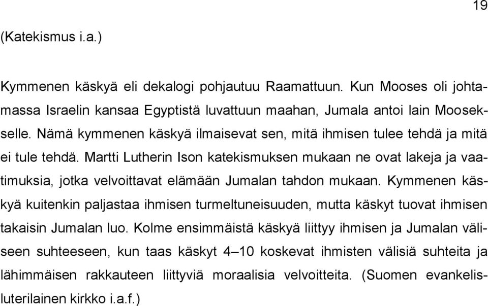 Martti Lutherin Ison katekismuksen mukaan ne ovat lakeja ja vaatimuksia, jotka velvoittavat elämään Jumalan tahdon mukaan.