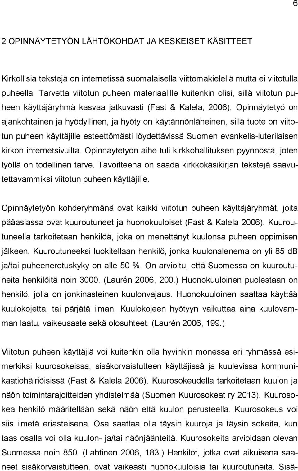 Opinnäytetyö on ajankohtainen ja hyödyllinen, ja hyöty on käytännönläheinen, sillä tuote on viitotun puheen käyttäjille esteettömästi löydettävissä Suomen evankelis-luterilaisen kirkon