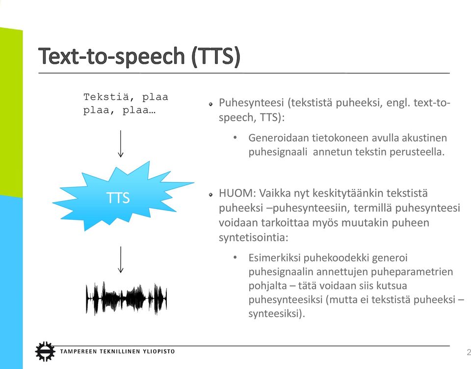 TTS HUOM: Vaikka nyt keskitytäänkin tekstistä puheeksi puhesynteesiin, termillä puhesynteesi voidaan tarkoittaa myös