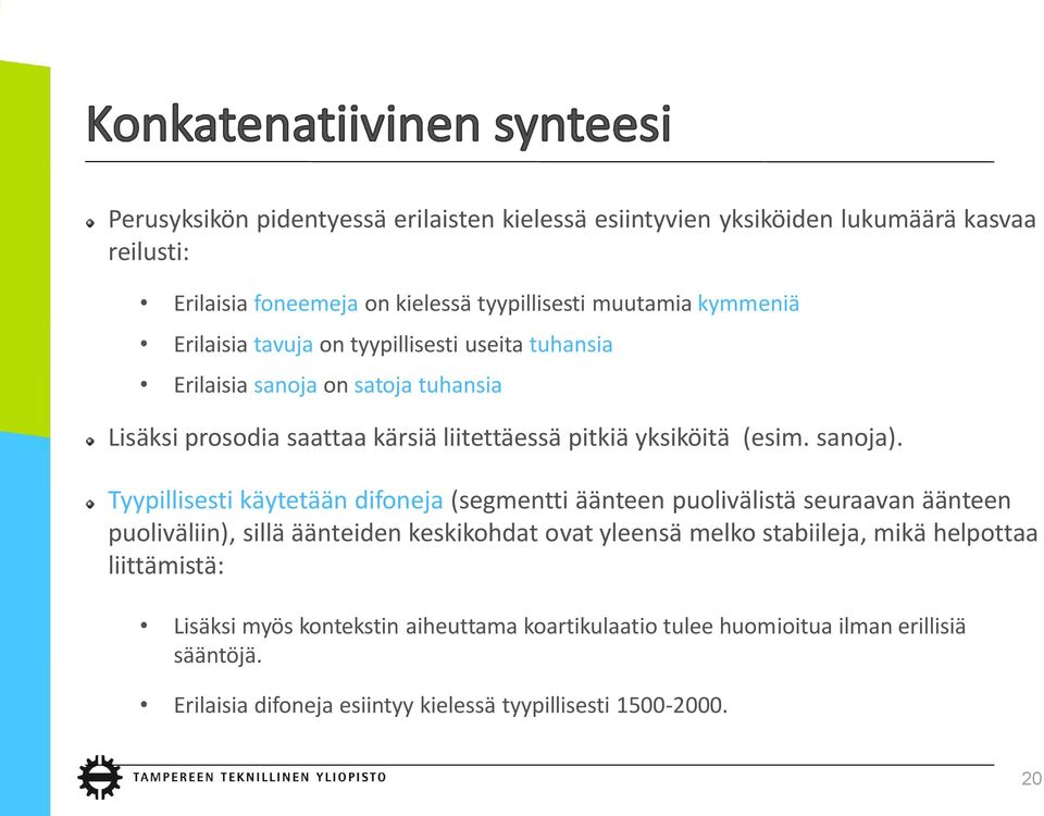 Tyypillisesti käytetään difoneja (segmentti äänteen puolivälistä seuraavan äänteen puoliväliin), sillä äänteiden keskikohdat ovat yleensä melko stabiileja, mikä