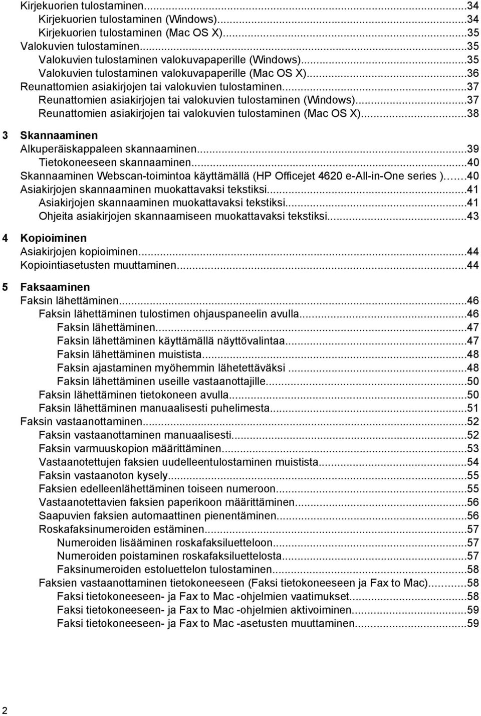 ..37 Reunattomien asiakirjojen tai valokuvien tulostaminen (Mac OS X)...38 3 Skannaaminen Alkuperäiskappaleen skannaaminen...39 Tietokoneeseen skannaaminen.