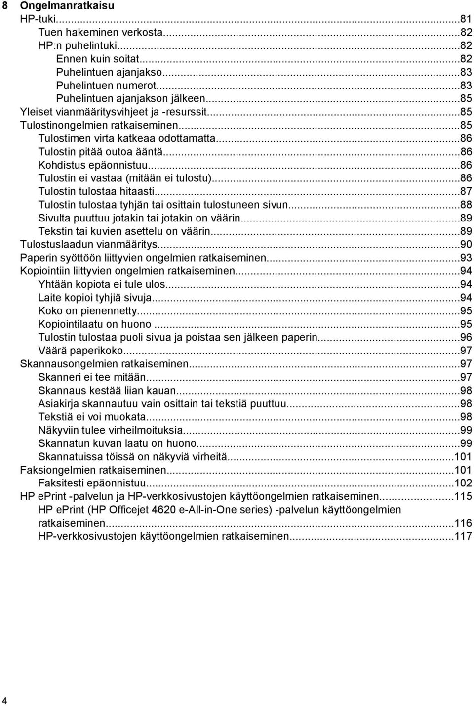 ..86 Tulostin ei vastaa (mitään ei tulostu)...86 Tulostin tulostaa hitaasti...87 Tulostin tulostaa tyhjän tai osittain tulostuneen sivun...88 Sivulta puuttuu jotakin tai jotakin on väärin.