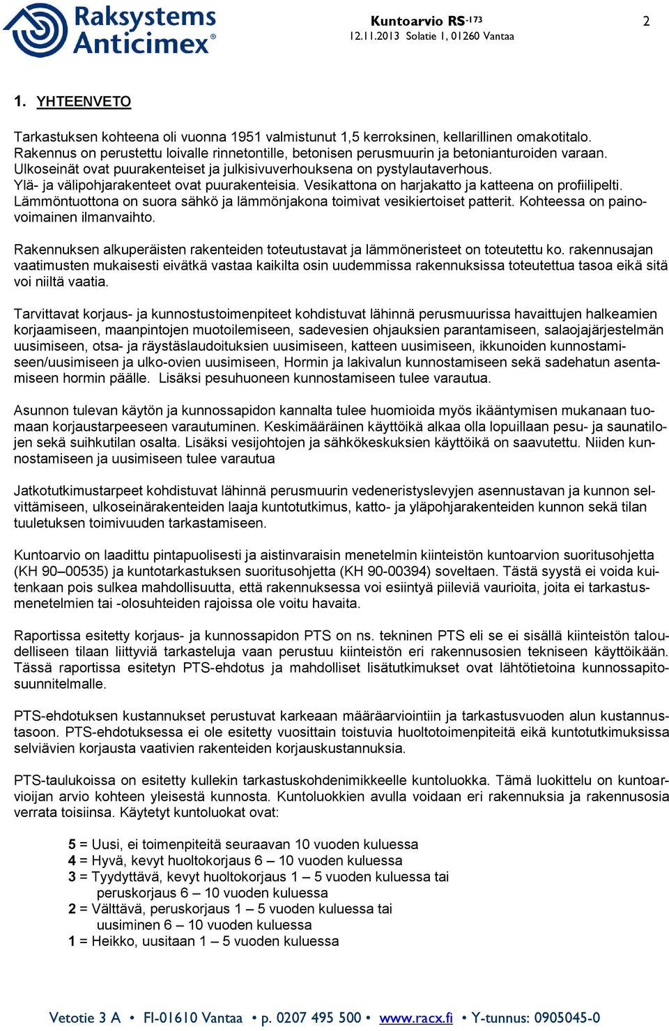 Ylä- ja välipohjarakenteet ovat puurakenteisia. Vesikattona on harjakatto ja katteena on profiilipelti. Lämmöntuottona on suora sähkö ja lämmönjakona toimivat vesikiertoiset patterit.