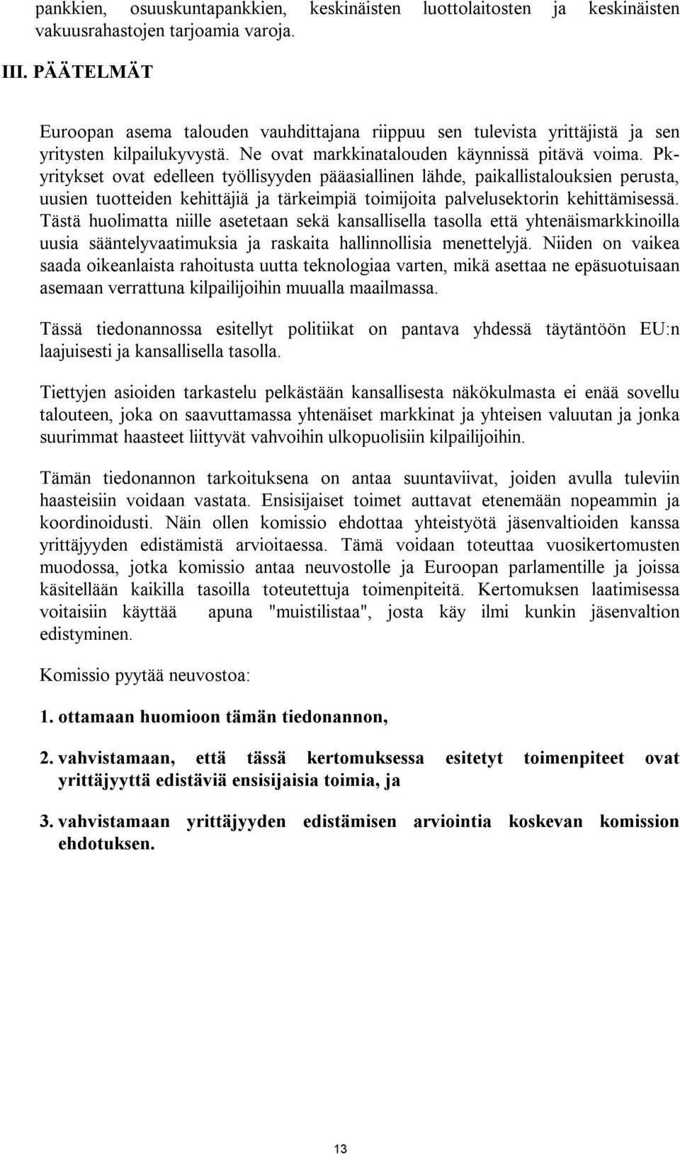 Pkyritykset ovat edelleen työllisyyden pääasiallinen lähde, paikallistalouksien perusta, uusien tuotteiden kehittäjiä ja tärkeimpiä toimijoita palvelusektorin kehittämisessä.