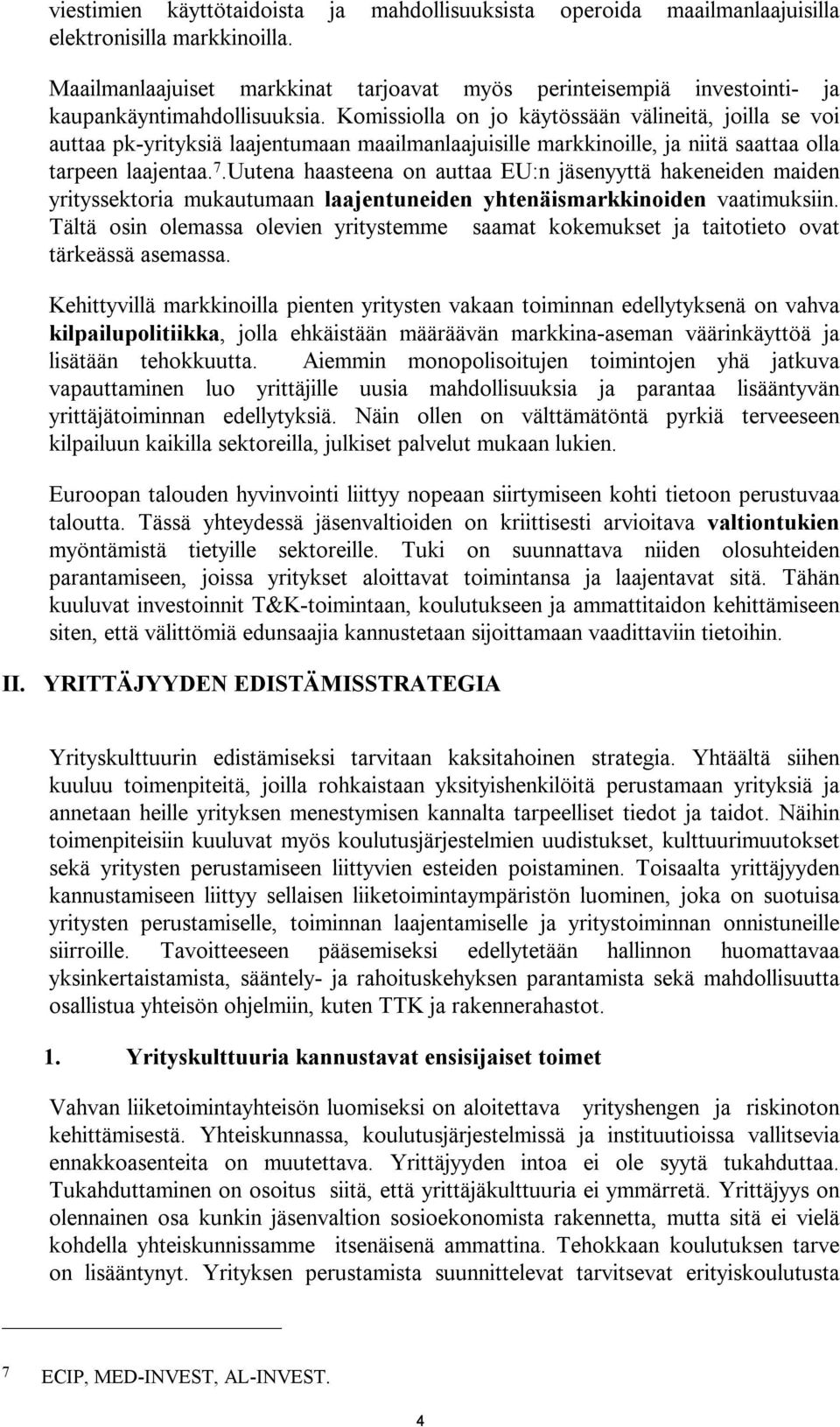 Komissiolla on jo käytössään välineitä, joilla se voi auttaa pk-yrityksiä laajentumaan maailmanlaajuisille markkinoille, ja niitä saattaa olla tarpeen laajentaa. 7.