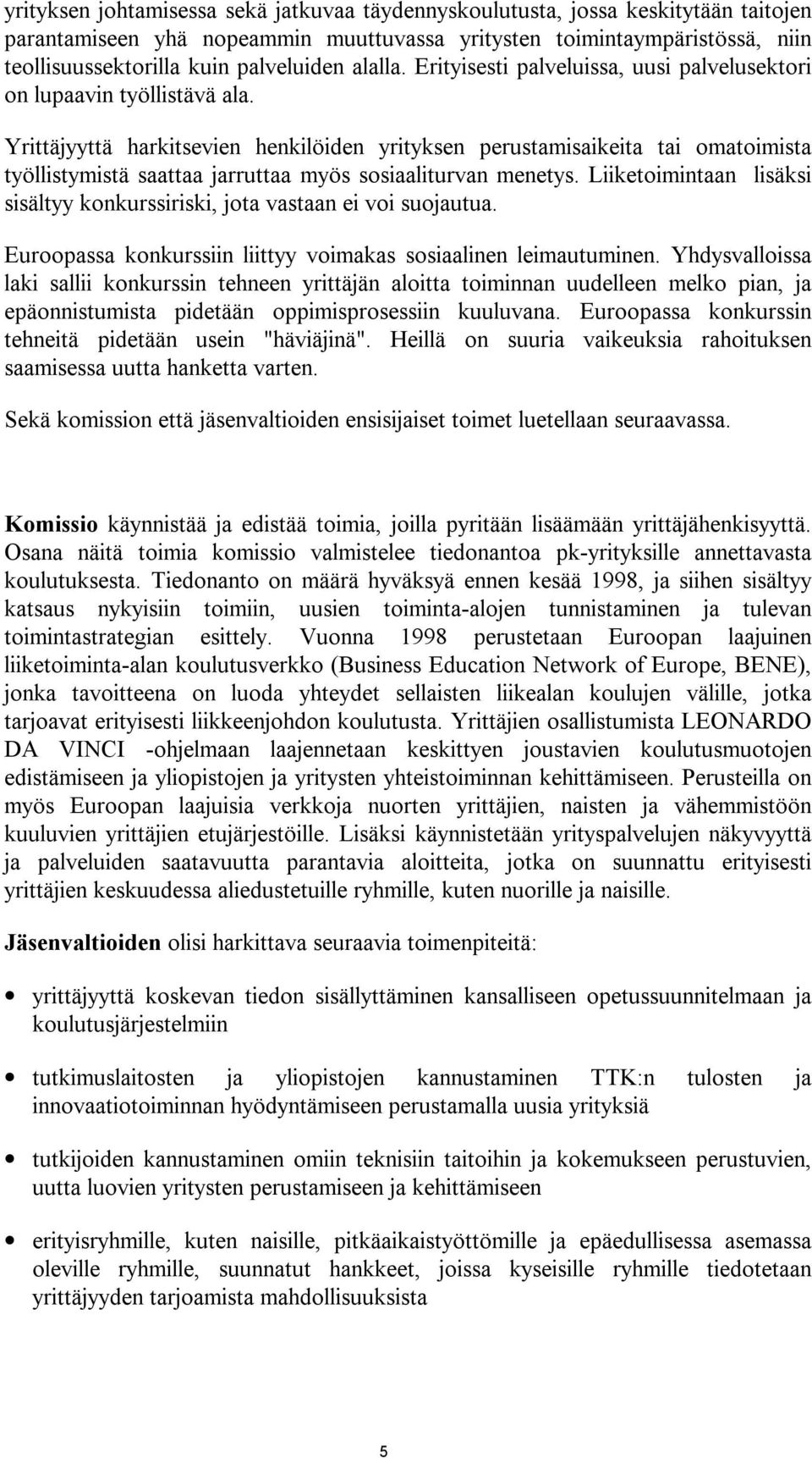 Yrittäjyyttä harkitsevien henkilöiden yrityksen perustamisaikeita tai omatoimista työllistymistä saattaa jarruttaa myös sosiaaliturvan menetys.